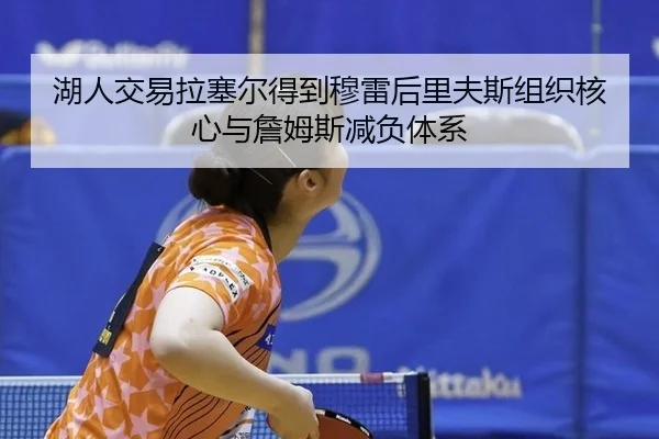 湖人交易拉塞尔得到穆雷后里夫斯组织核心与詹姆斯减负体系